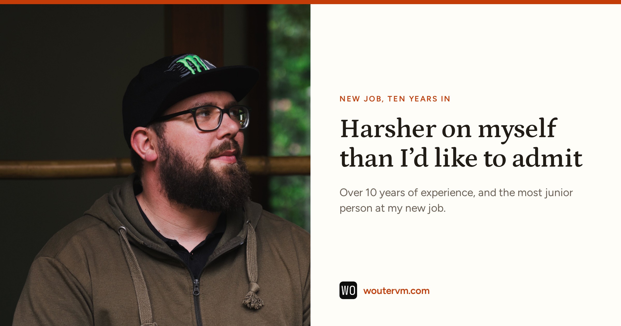 Wouter in a black cap, glasses and an olive hoodie, looking up toward a window. Beside him: "Harsher on myself than I'd like to admit. Over 10 years of experience, and the most junior person at my new job."